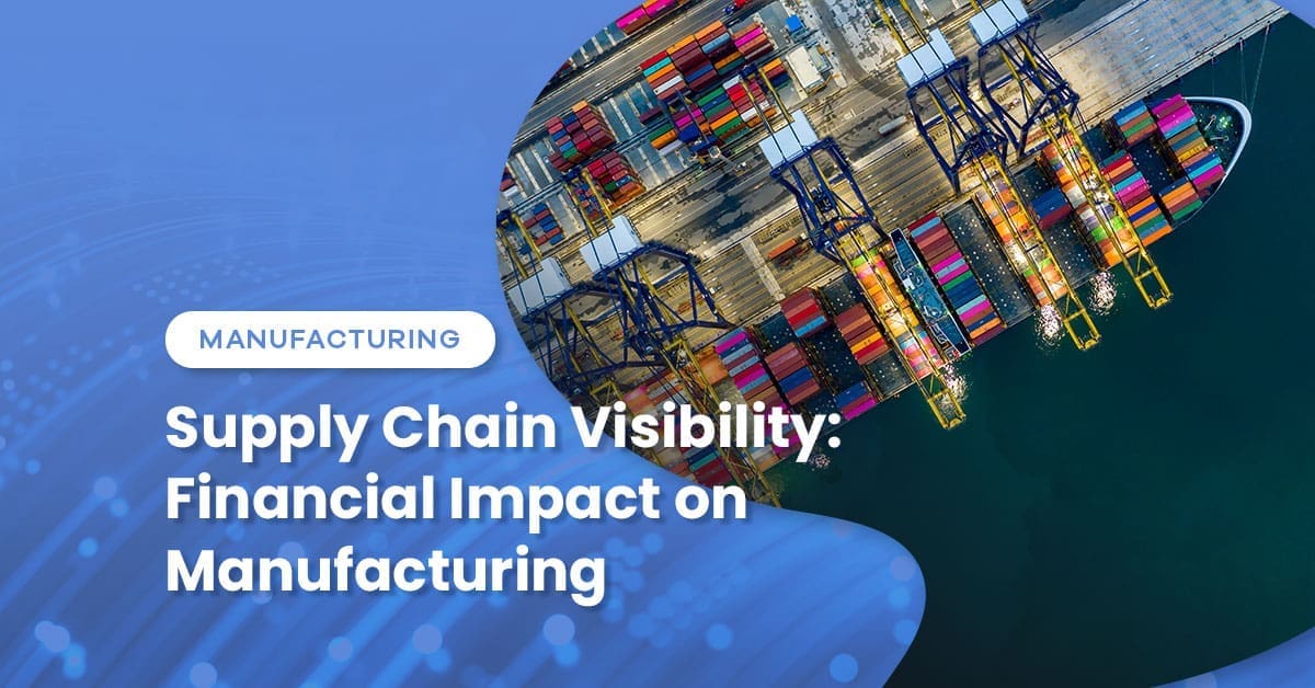 Supply Chain Visibility: Financial Impact on Manufacturing